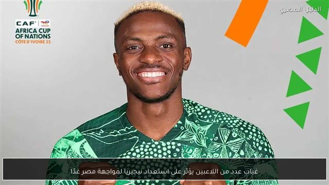 غياب عدد من اللاعبين يؤثر على استعداد نيجيريا لمواجهة مصر غدًا