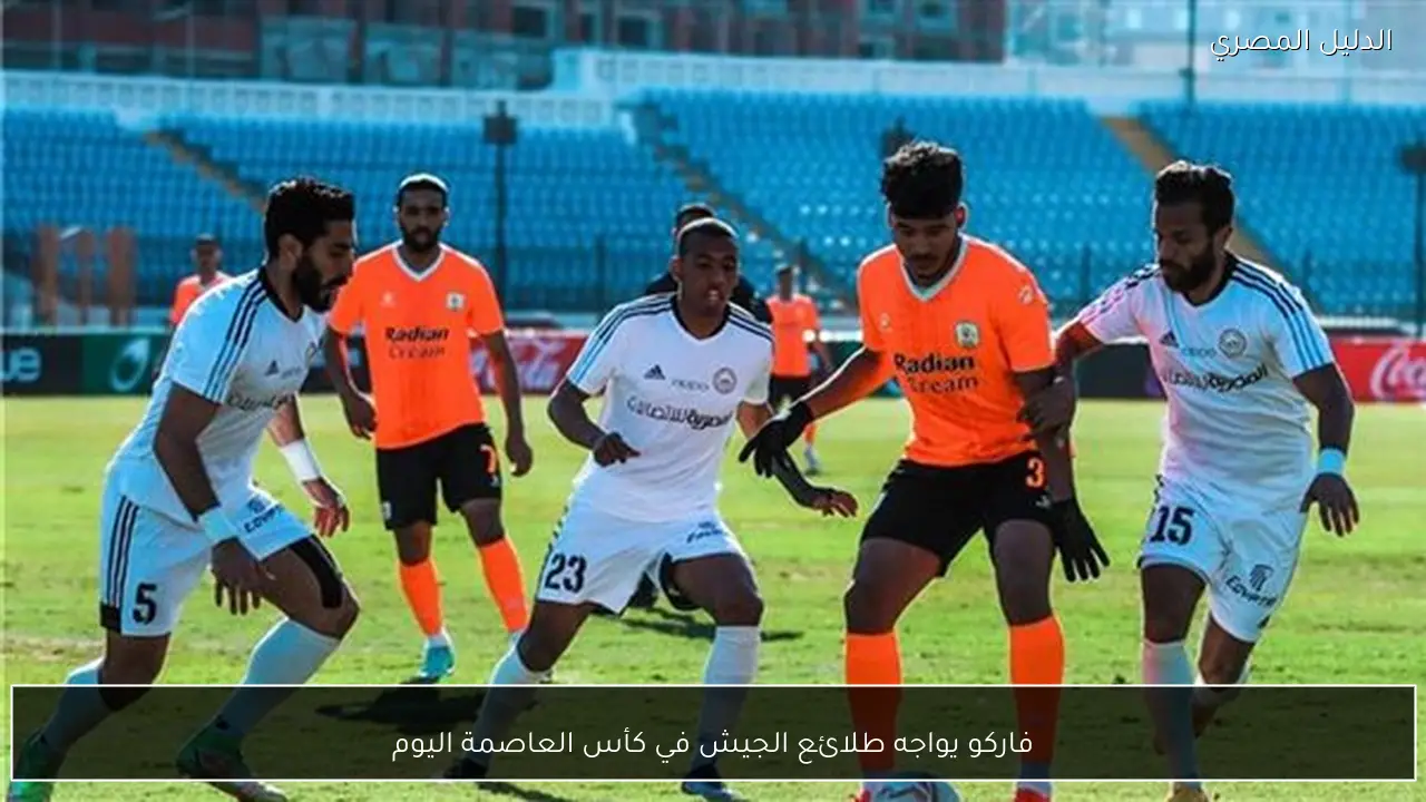 فاركو يواجه طلائع الجيش في كأس العاصمة اليوم