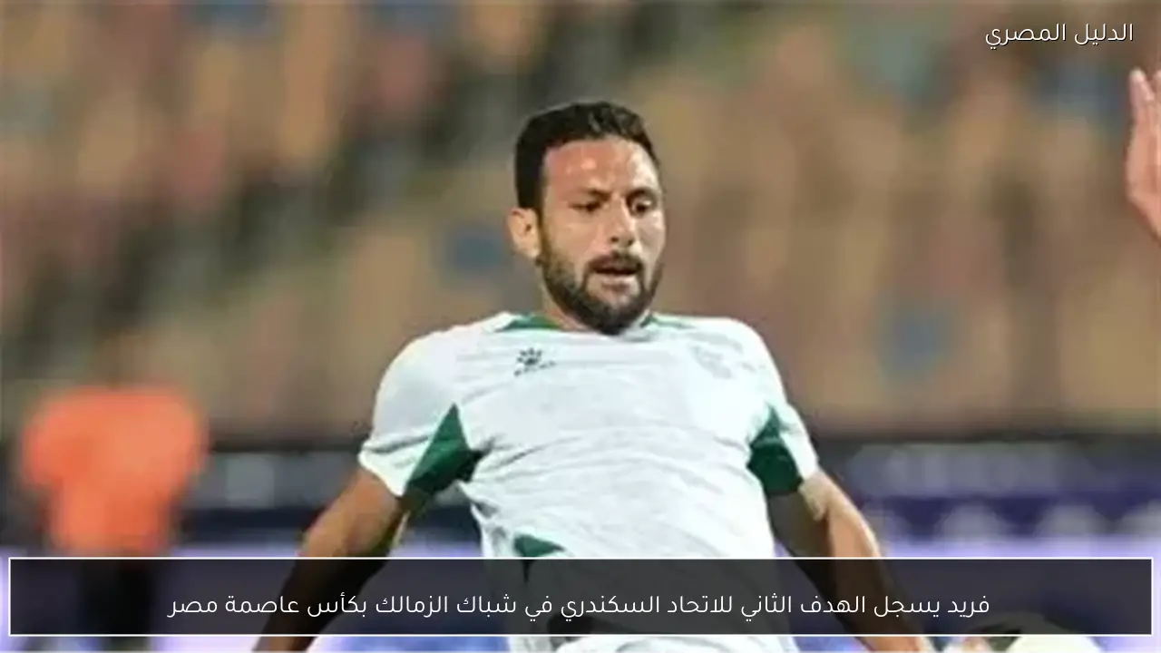 فريد يسجل الهدف الثاني للاتحاد السكندري في شباك الزمالك بكأس عاصمة مصر