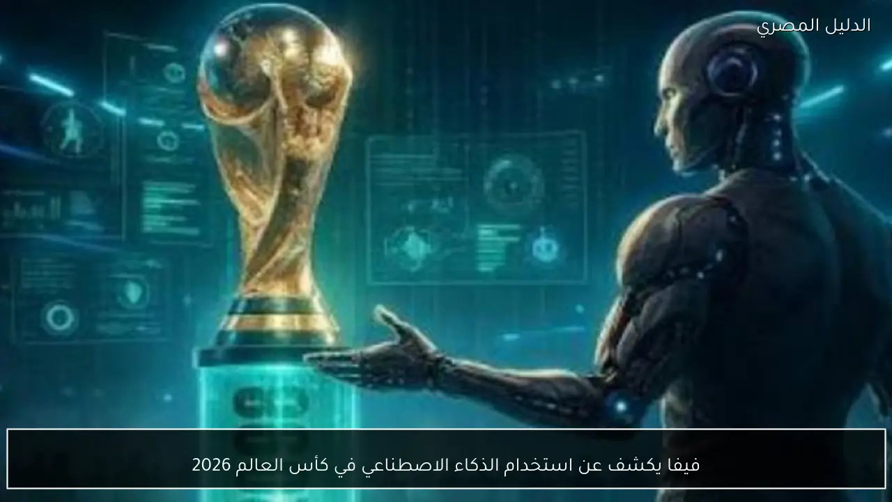 فيفا يكشف عن استخدام الذكاء الاصطناعي في كأس العالم 2026