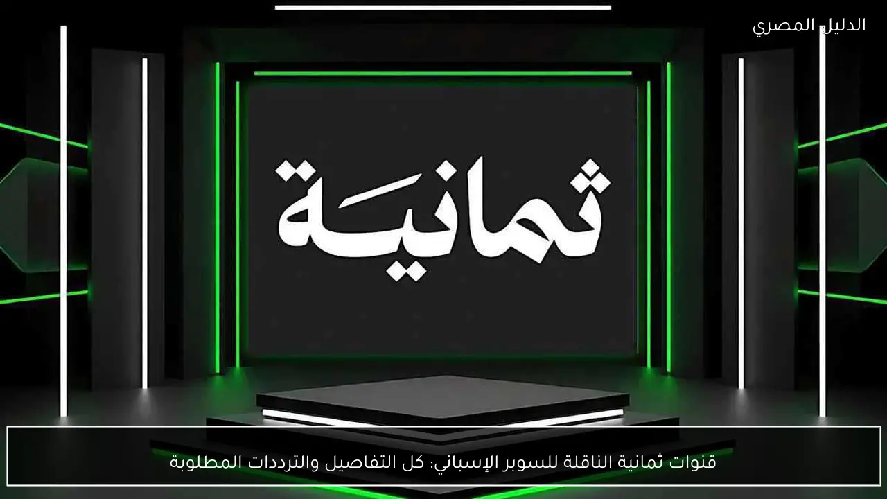 قنوات ثمانية الناقلة للسوبر الإسباني: كل التفاصيل والترددات المطلوبة