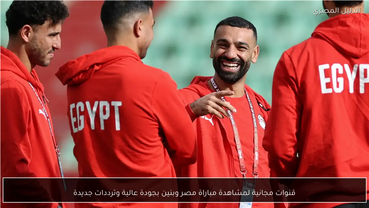 قنوات مجانية لمشاهدة مباراة مصر وبنين بجودة عالية وترددات جديدة