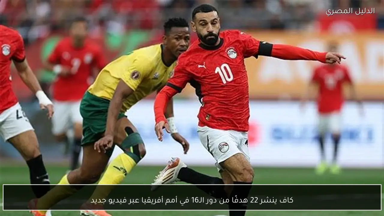 كاف ينشر 22 هدفًا من دور الـ16 في أمم أفريقيا عبر فيديو جديد