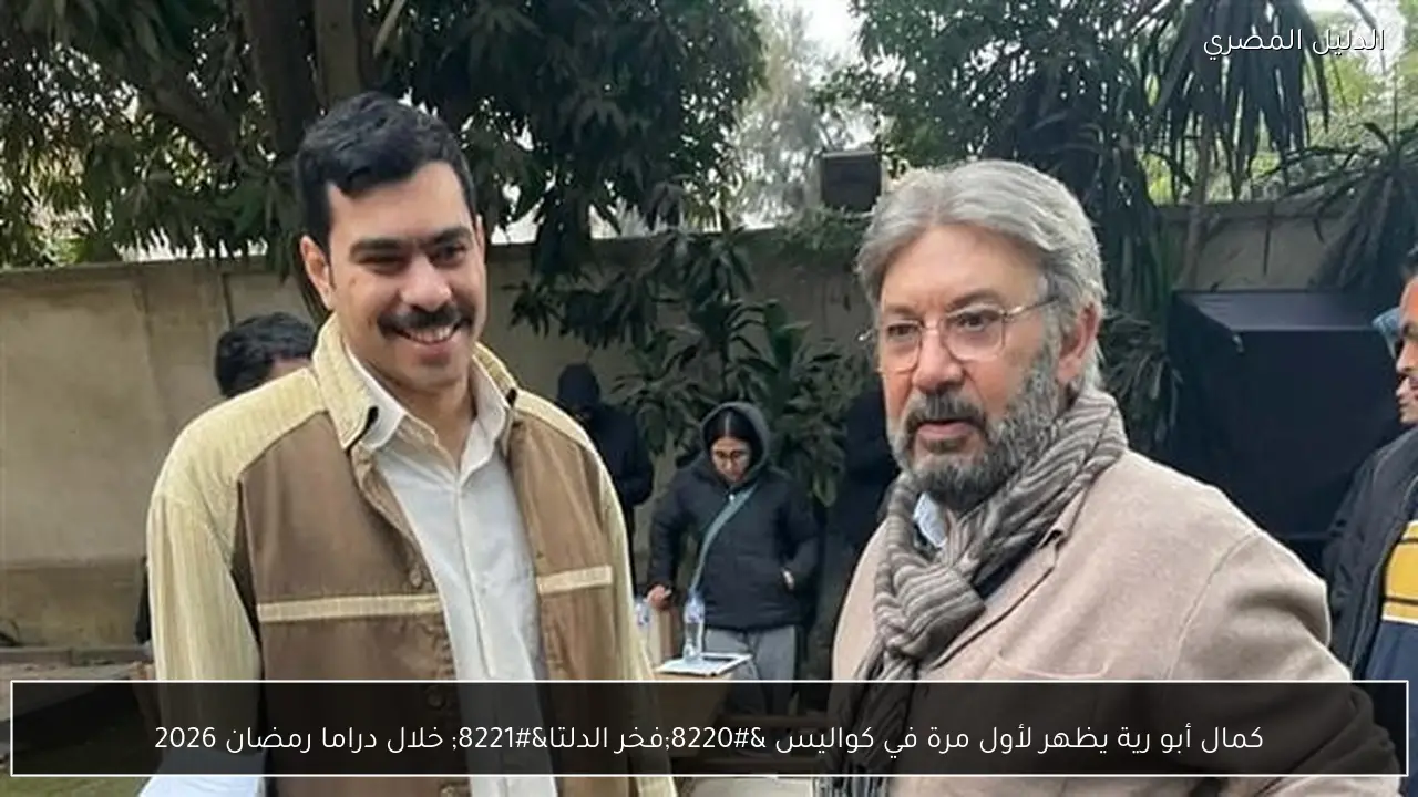 كمال أبو رية يظهر لأول مرة في كواليس “فخر الدلتا” خلال دراما رمضان 2026