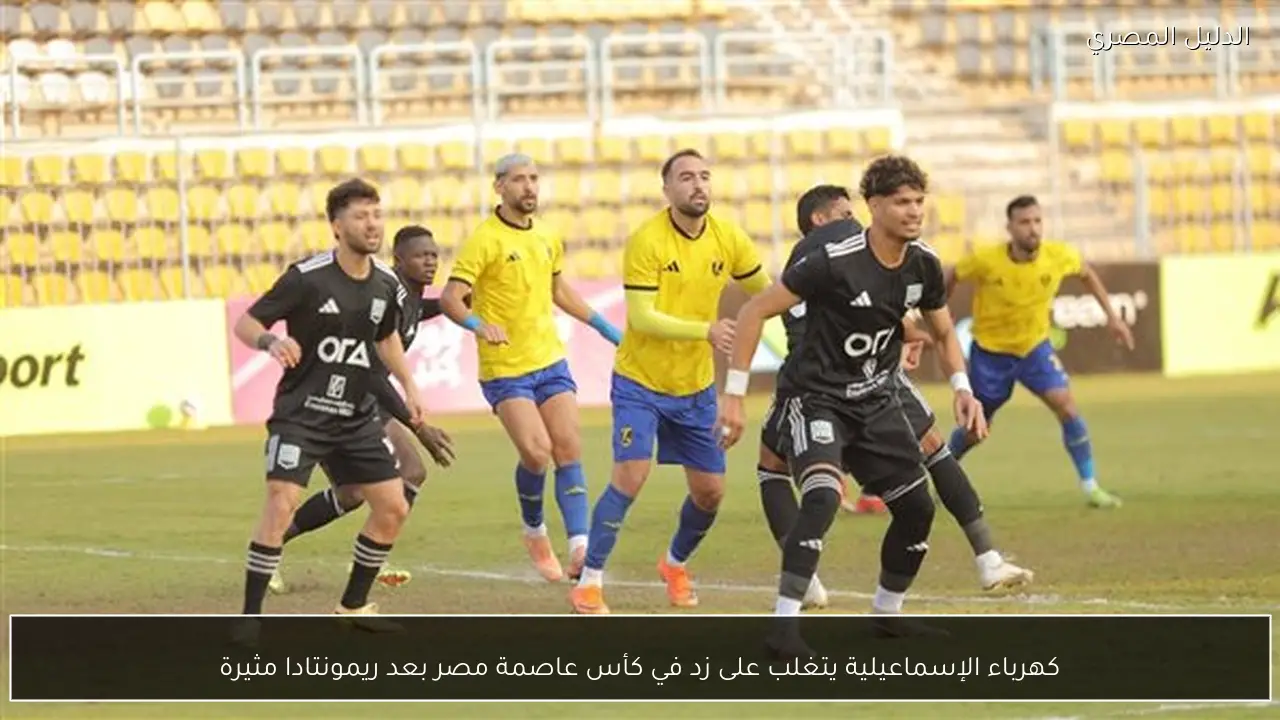 كهرباء الإسماعيلية يتغلب على زد في كأس عاصمة مصر بعد ريمونتادا مثيرة