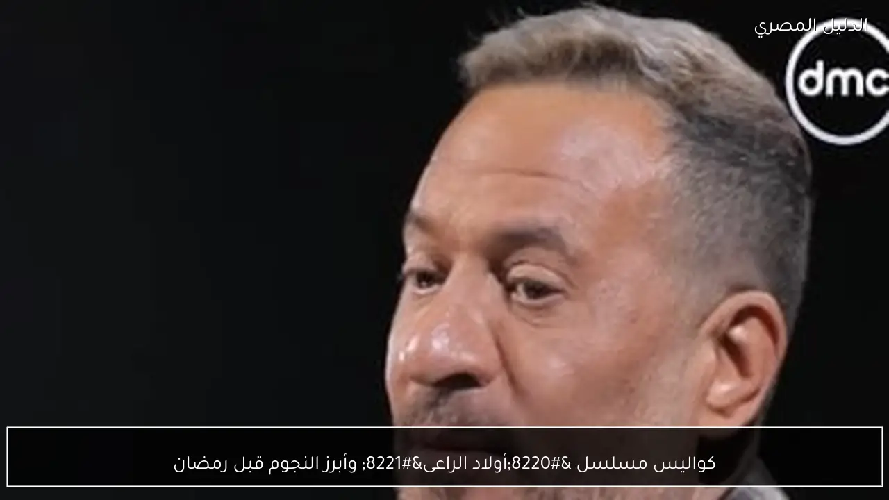 كواليس مسلسل “أولاد الراعى” وأبرز النجوم قبل رمضان