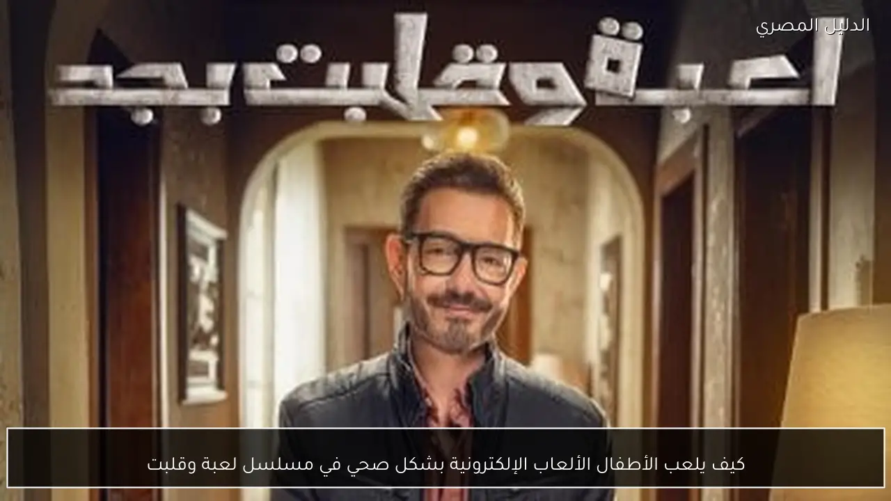 كيف يلعب الأطفال الألعاب الإلكترونية بشكل صحي في مسلسل لعبة وقلبت