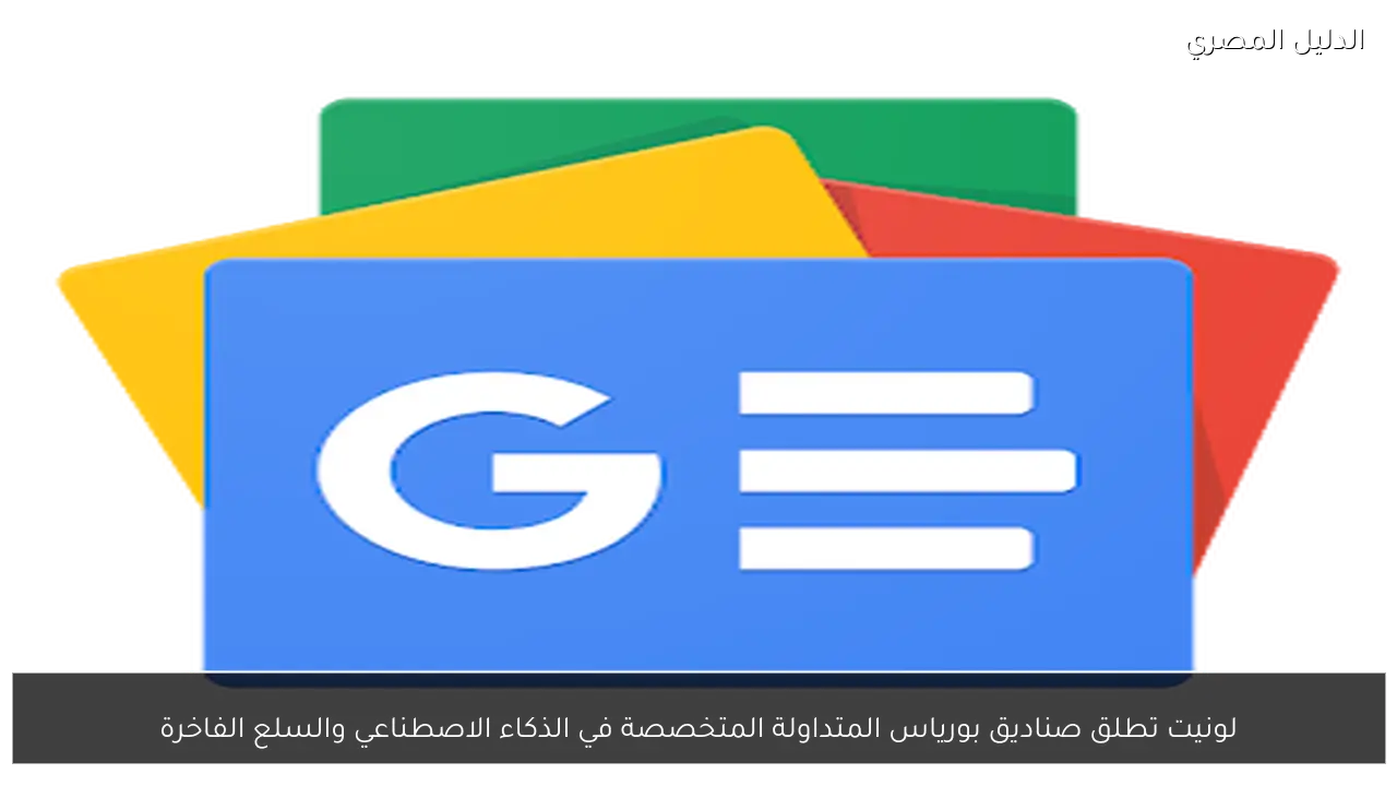 لونيت تطلق صناديق بورياس المتداولة المتخصصة في الذكاء الاصطناعي والسلع الفاخرة