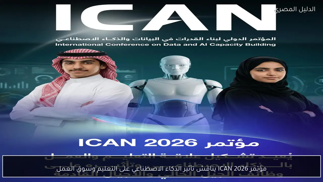 مؤتمر ICAN 2026 يناقش تأثير الذكاء الاصطناعي على التعليم وسوق العمل