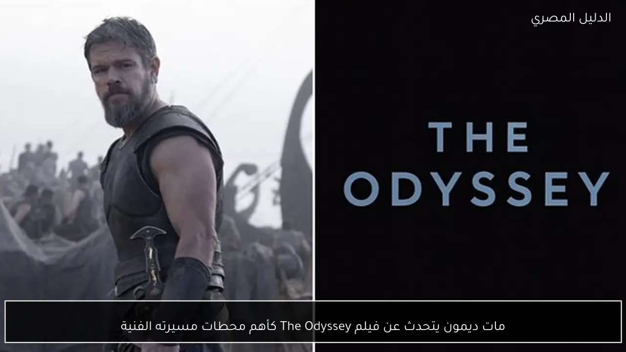 مات ديمون يتحدث عن فيلم The Odyssey كأهم محطات مسيرته الفنية