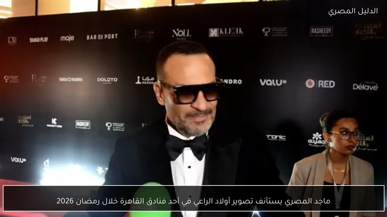 ماجد المصري يستأنف تصوير أولاد الراعي في أحد فنادق القاهرة خلال رمضان 2026