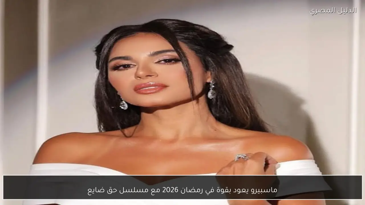 ماسبيرو يعود بقوة في رمضان 2026 مع مسلسل حق ضايع