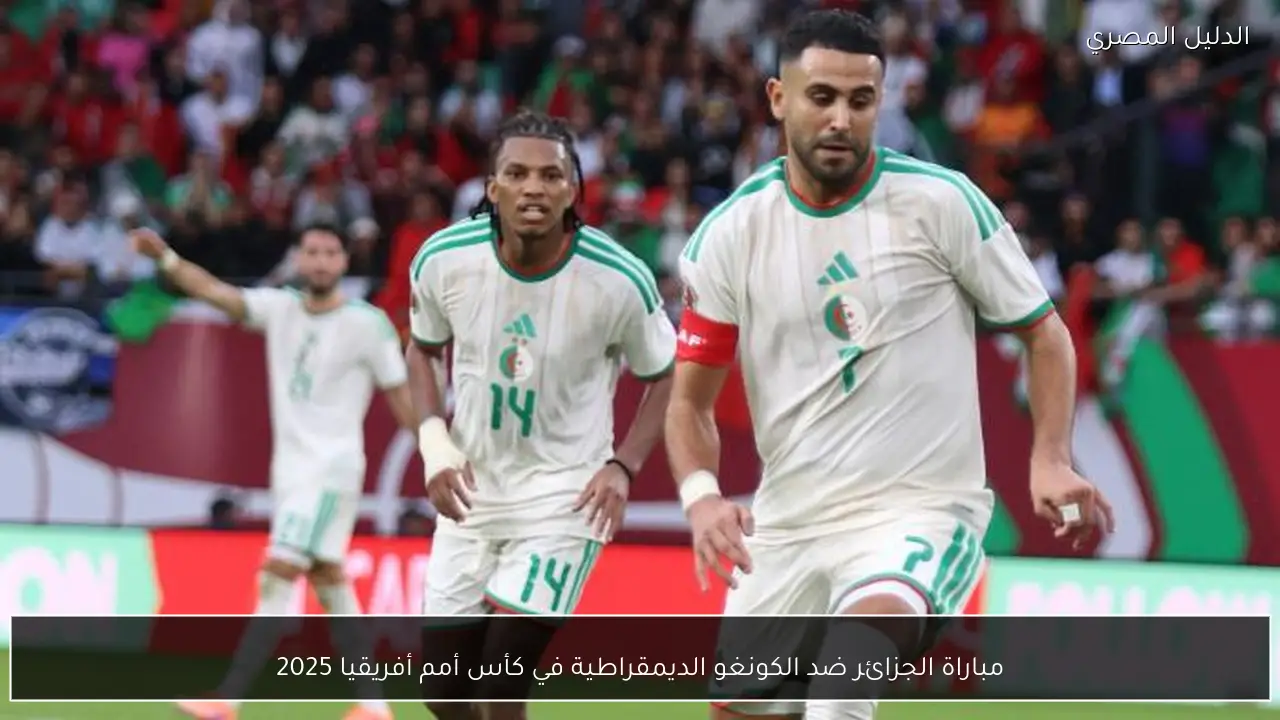 مباراة الجزائر ضد الكونغو الديمقراطية في كأس أمم أفريقيا 2025