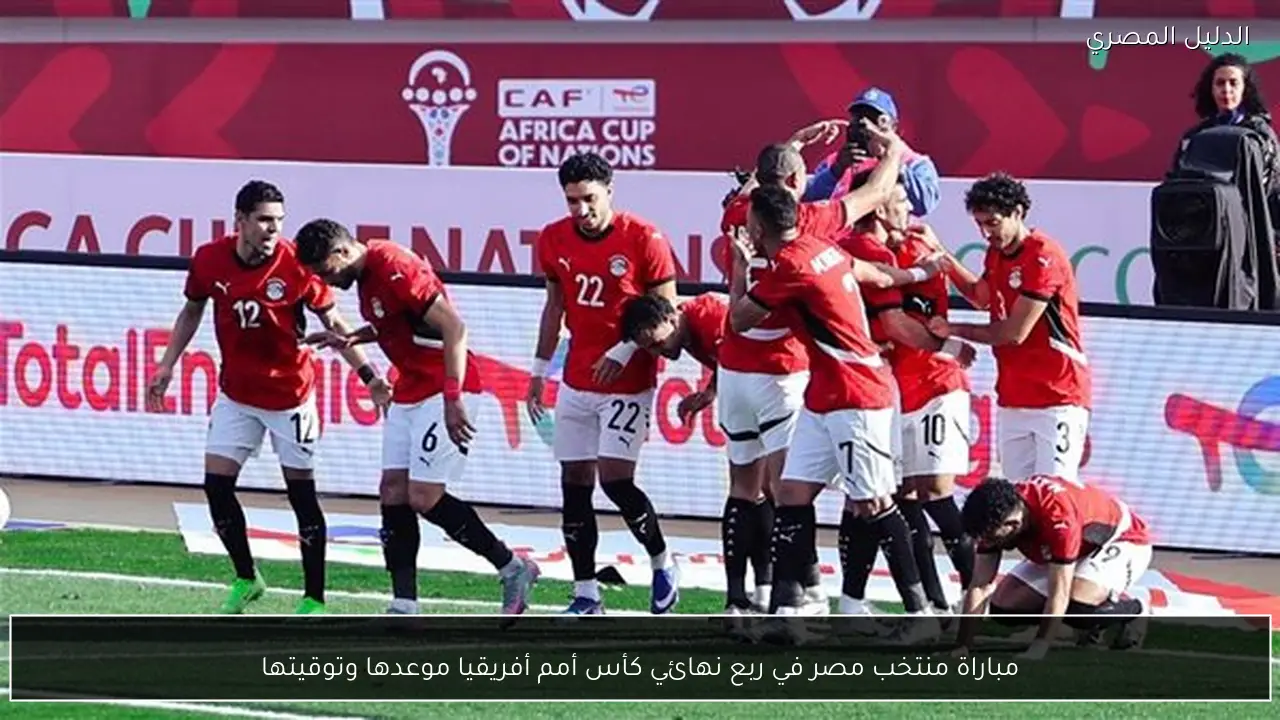 مباراة منتخب مصر في ربع نهائي كأس أمم أفريقيا موعدها وتوقيتها