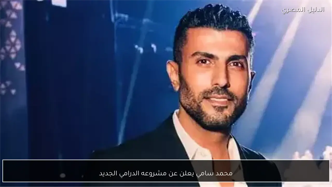 محمد سامي يعلن عن مشروعه الدرامي الجديد