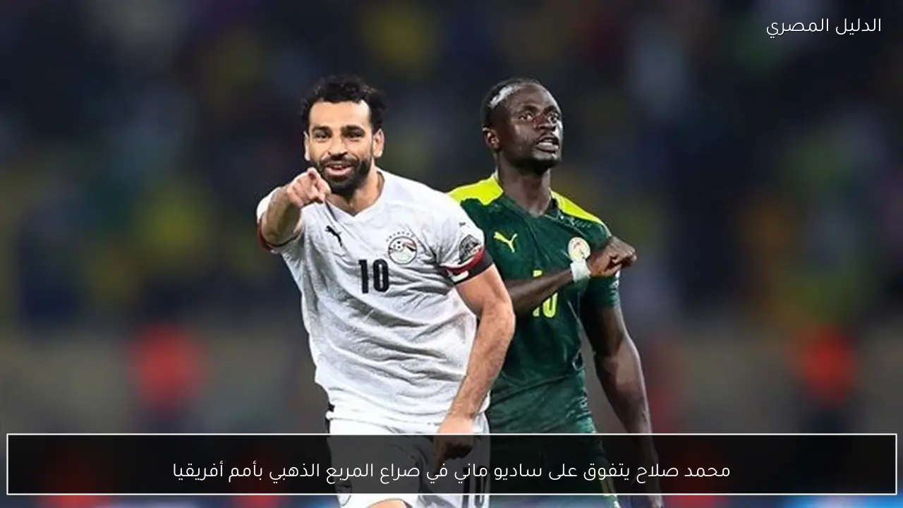 محمد صلاح يتفوق على ساديو ماني في صراع المربع الذهبي بأمم أفريقيا