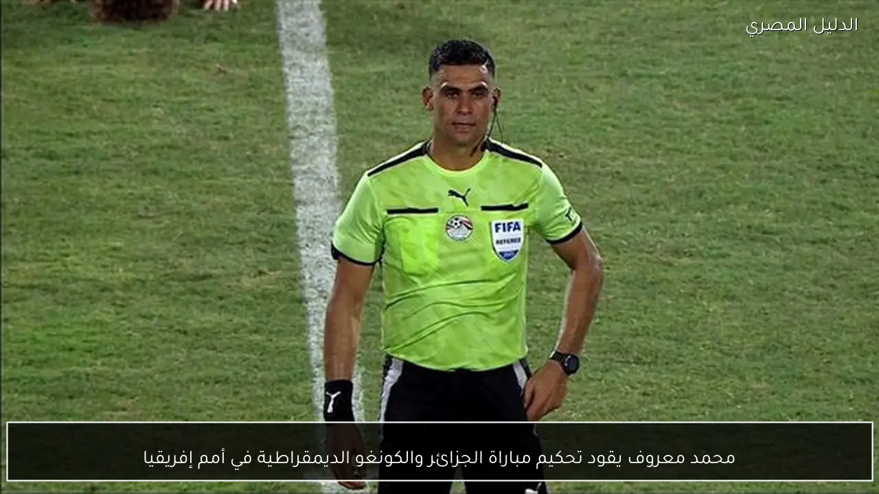 محمد معروف يقود تحكيم مباراة الجزائر والكونغو الديمقراطية في أمم إفريقيا