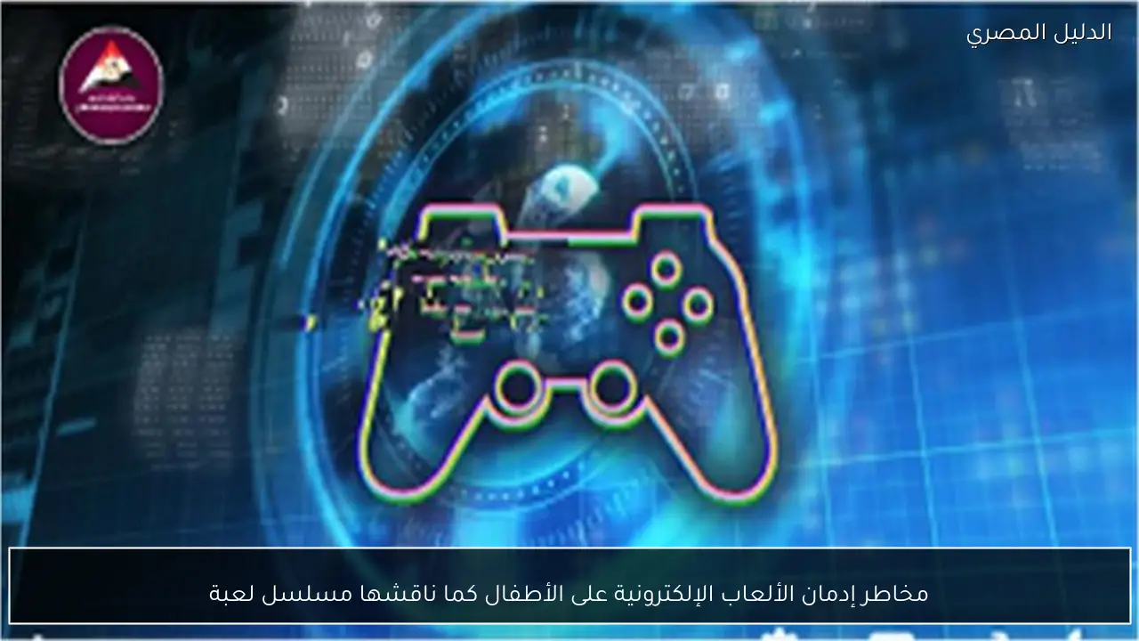 مخاطر إدمان الألعاب الإلكترونية على الأطفال كما ناقشها مسلسل لعبة