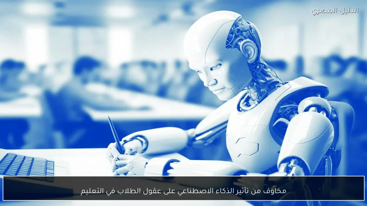 مخاوف من تأثير الذكاء الاصطناعي على عقول الطلاب في التعليم