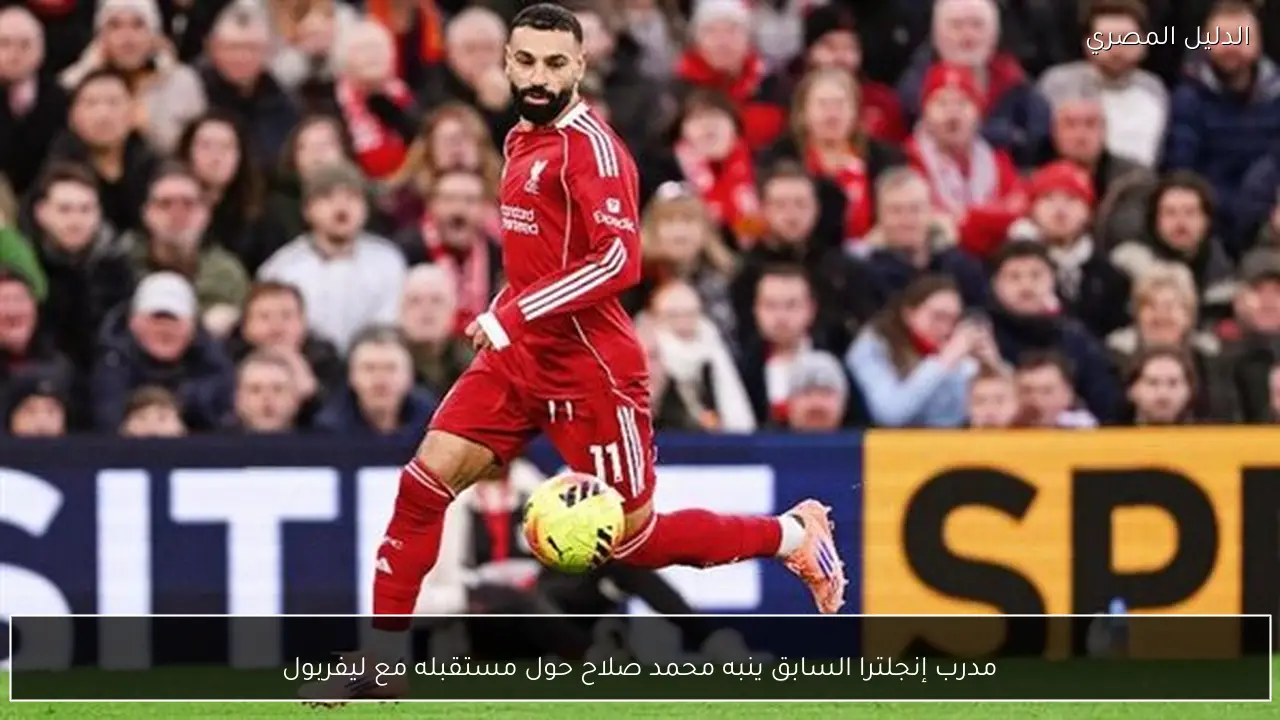 مدرب إنجلترا السابق ينبه محمد صلاح حول مستقبله مع ليفربول