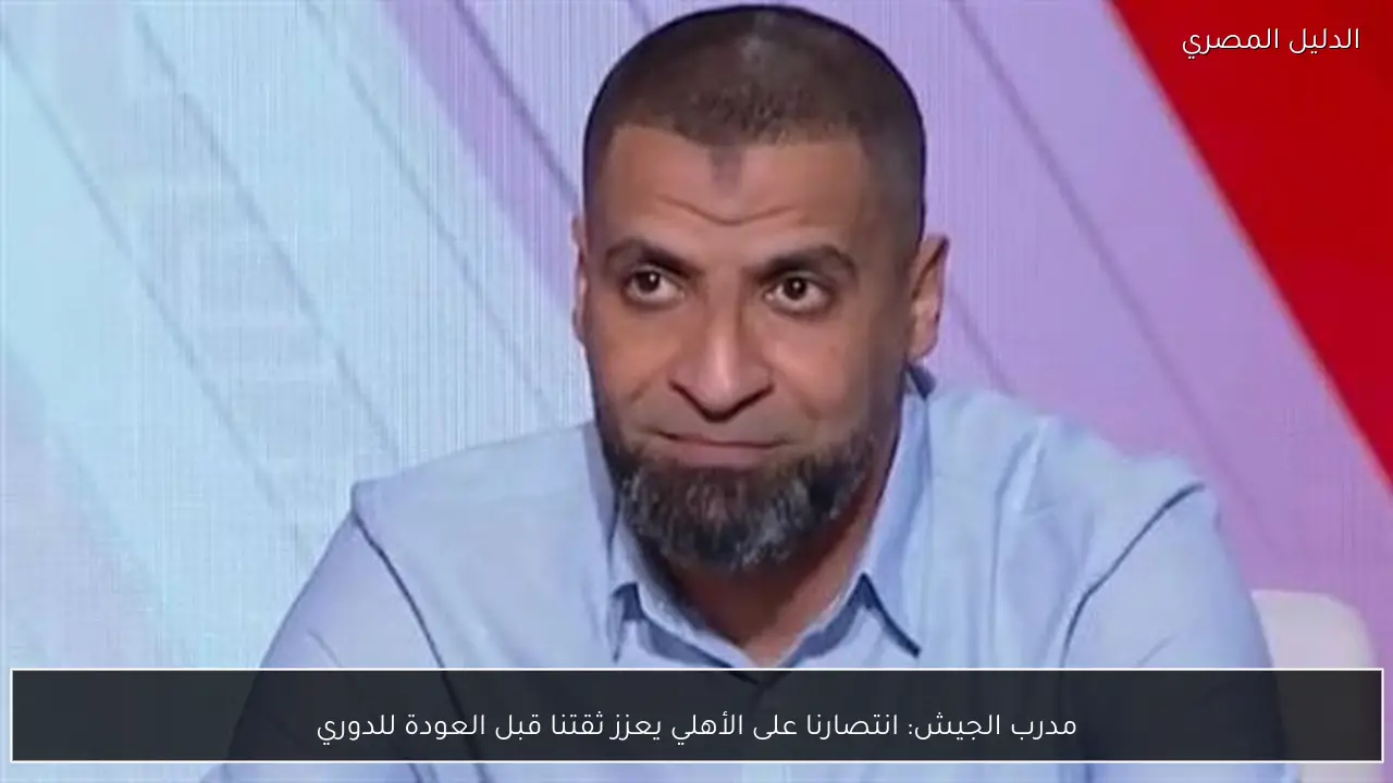 مدرب الجيش: انتصارنا على الأهلي يعزز ثقتنا قبل العودة للدوري