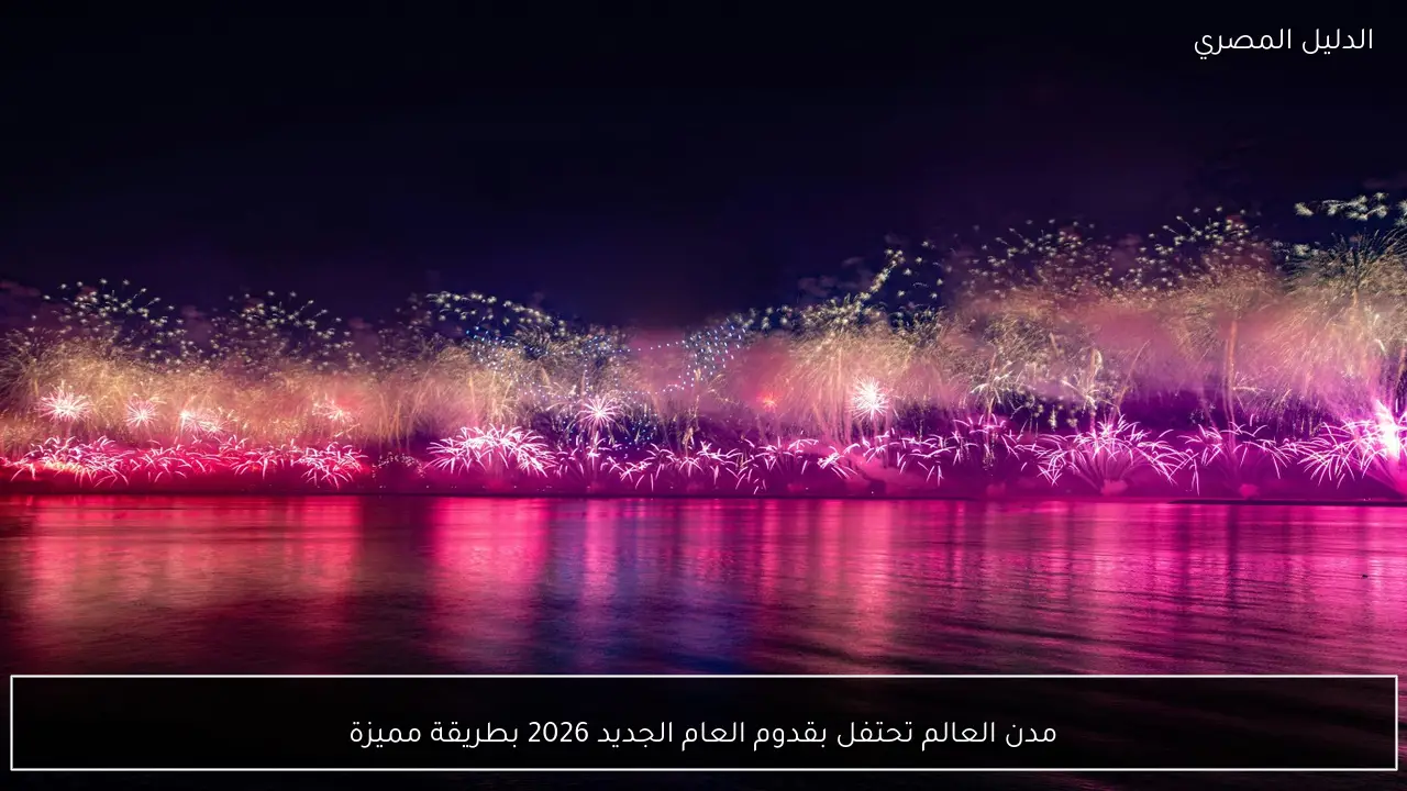 مدن العالم تحتفل بقدوم العام الجديد 2026 بطريقة مميزة