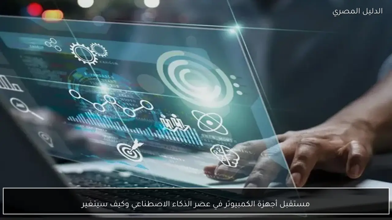 مستقبل أجهزة الكمبيوتر في عصر الذكاء الاصطناعي وكيف سيتغير