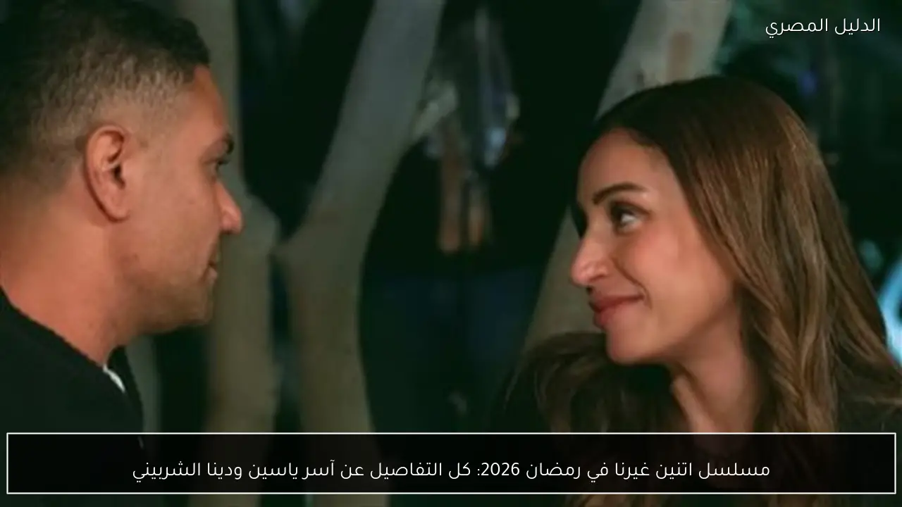 مسلسل اتنين غيرنا في رمضان 2026: كل التفاصيل عن آسر ياسين ودينا الشربيني
