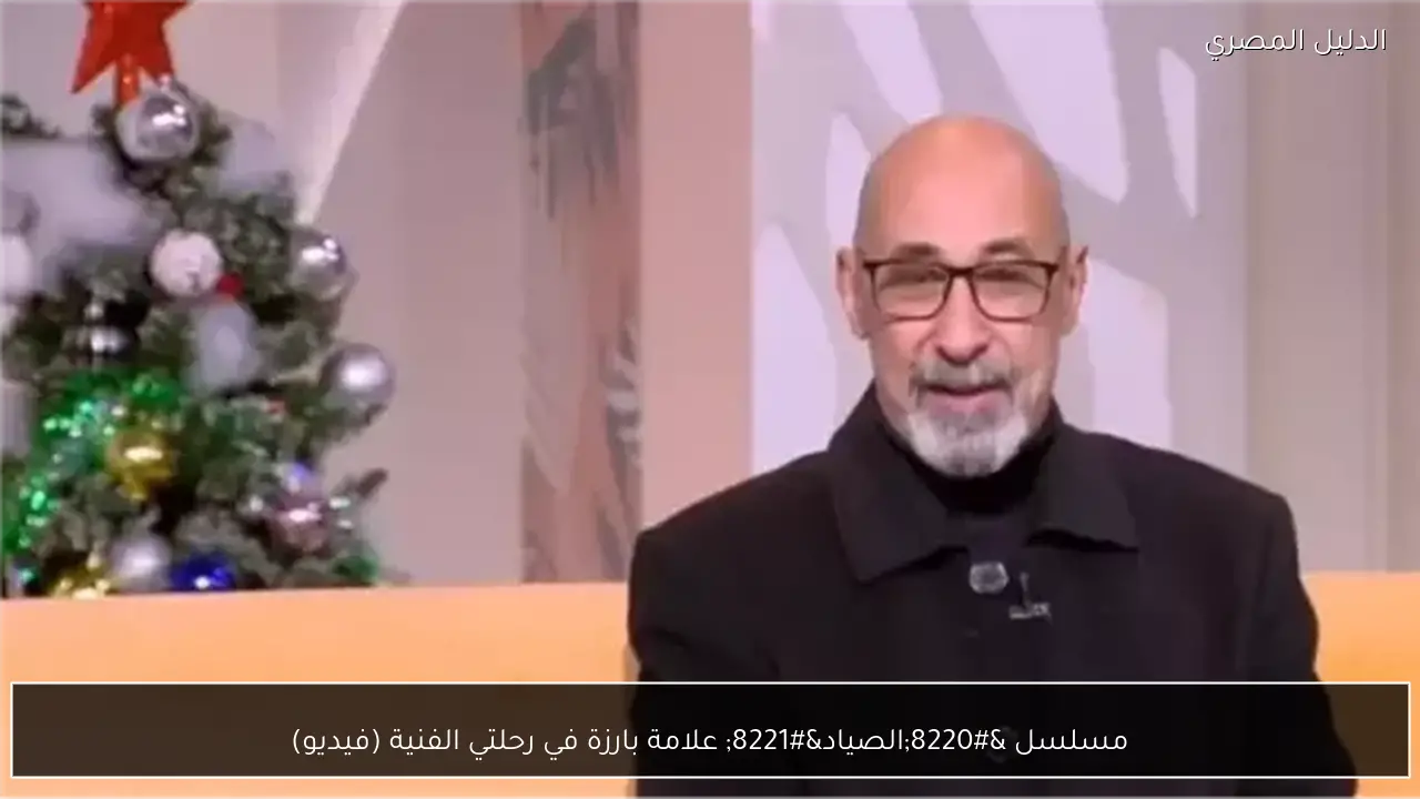 مسلسل “الصياد” علامة بارزة في رحلتي الفنية (فيديو)