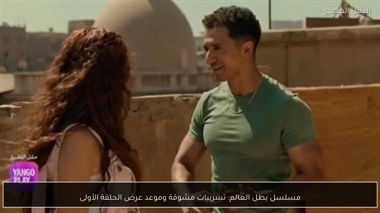 مسلسل بطل العالم: تسريبات مشوقة وموعد عرض الحلقة الأولى