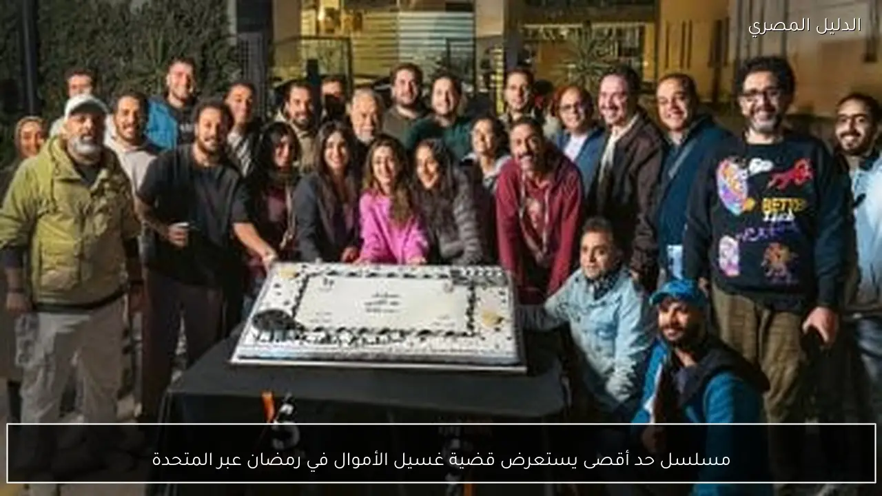 مسلسل حد أقصى يستعرض قضية غسيل الأموال في رمضان عبر المتحدة