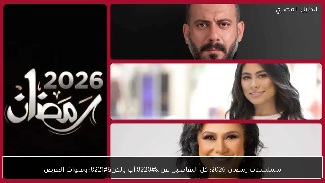 مسلسلات رمضان 2026: كل التفاصيل عن “أب ولكن” وقنوات العرض