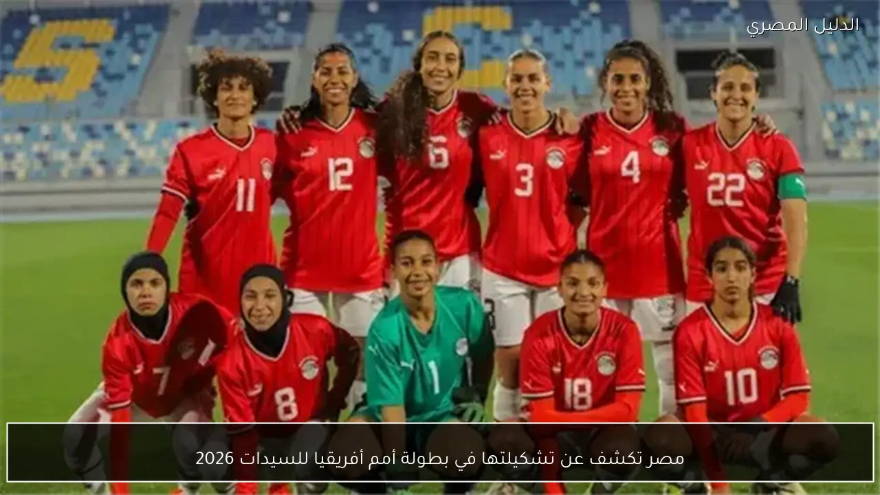 مصر تكشف عن تشكيلتها في بطولة أمم أفريقيا للسيدات 2026