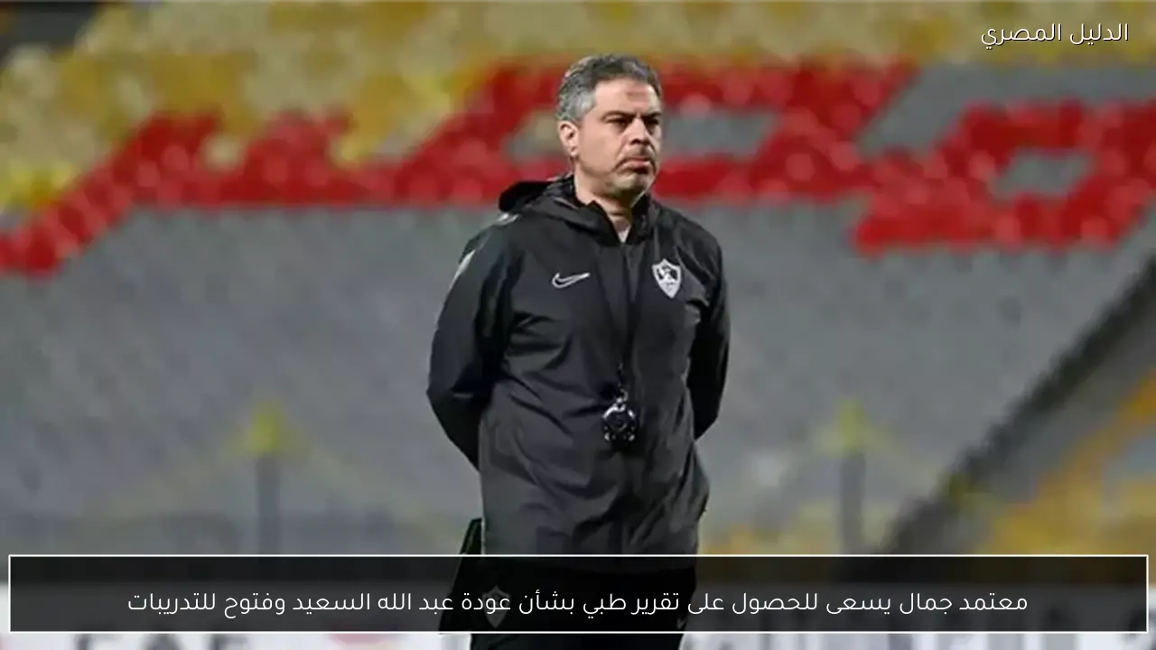معتمد جمال يسعى للحصول على تقرير طبي بشأن عودة عبد الله السعيد وفتوح للتدريبات