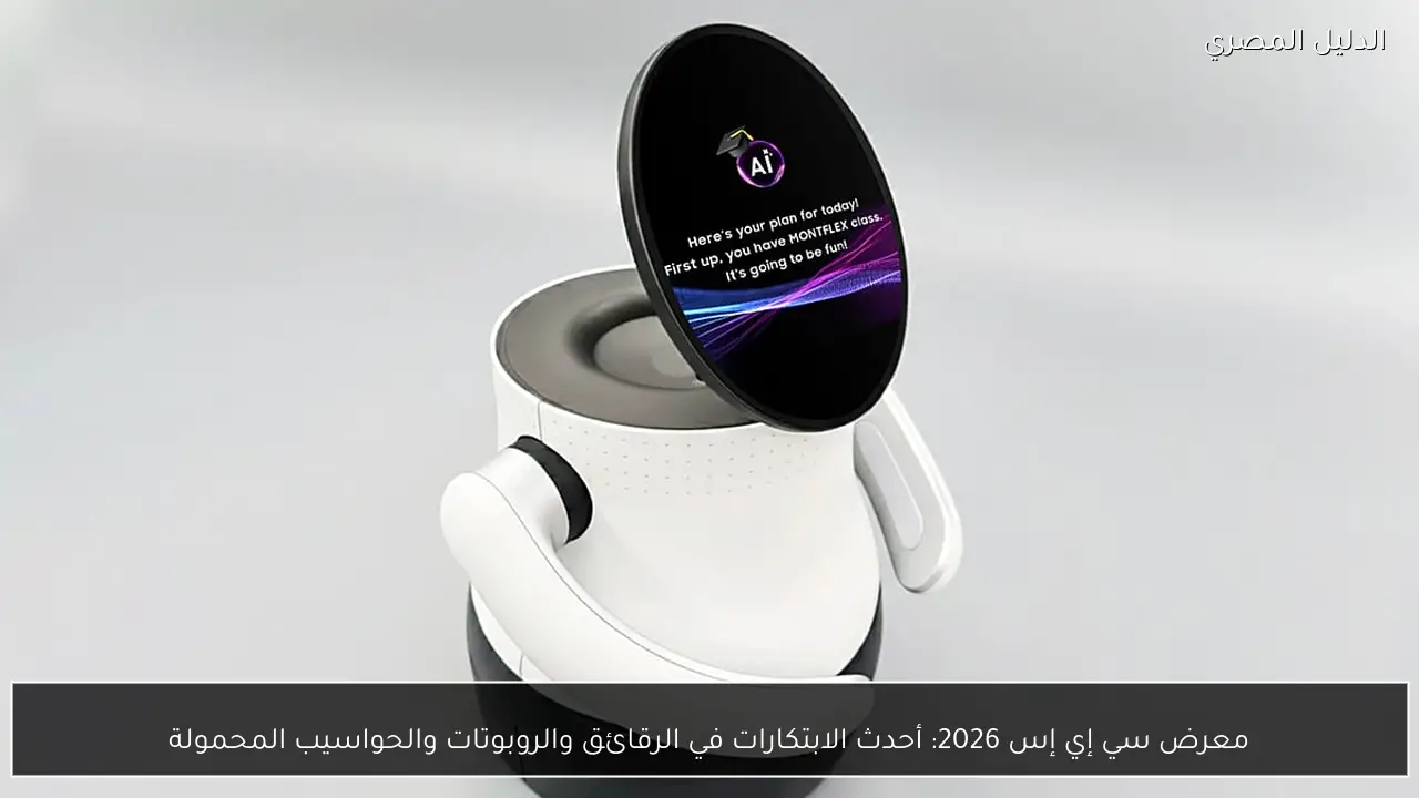 معرض سي إي إس 2026: أحدث الابتكارات في الرقائق والروبوتات والحواسيب المحمولة