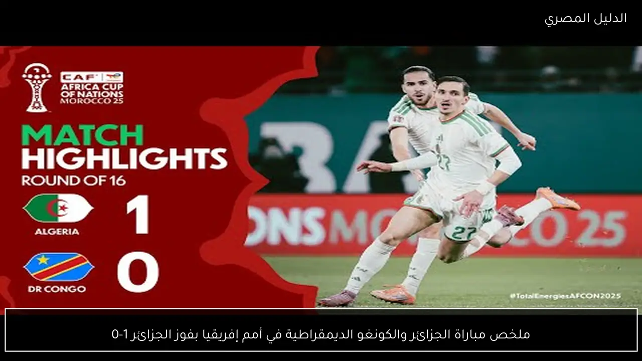 ملخص مباراة الجزائر والكونغو الديمقراطية في أمم إفريقيا بفوز الجزائر 1-0