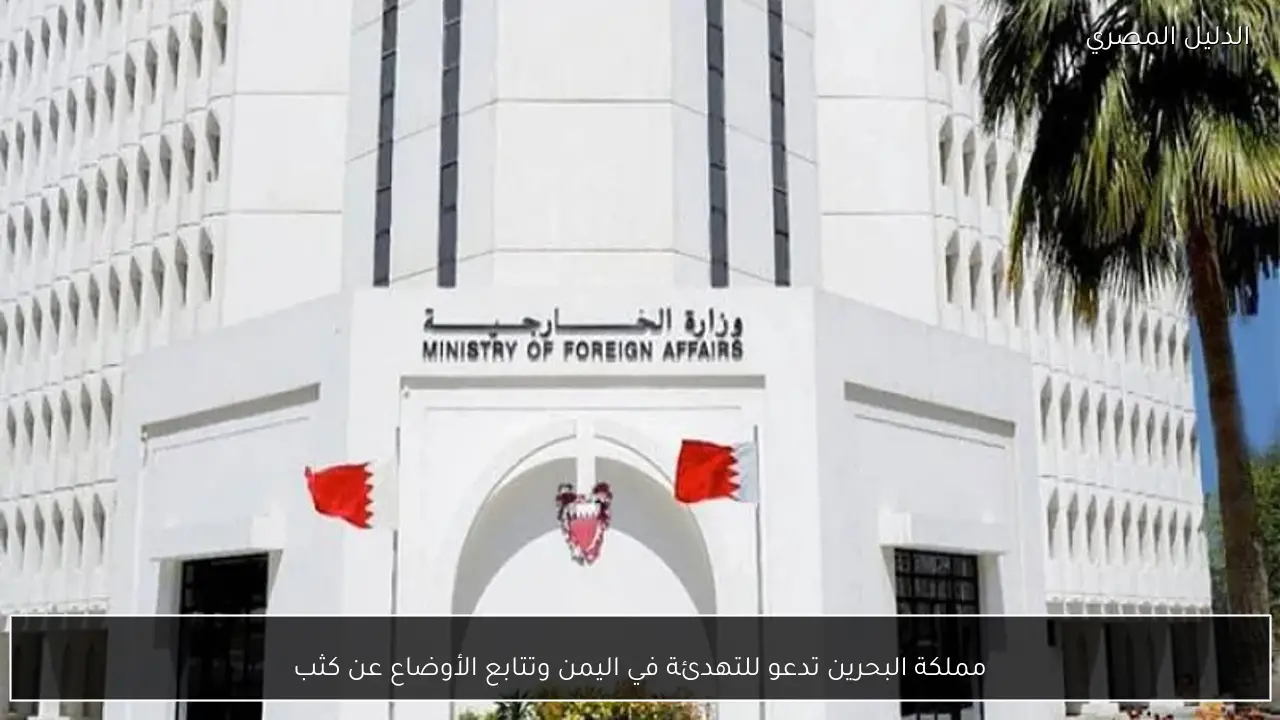مملكة البحرين تدعو للتهدئة في اليمن وتتابع الأوضاع عن كثب