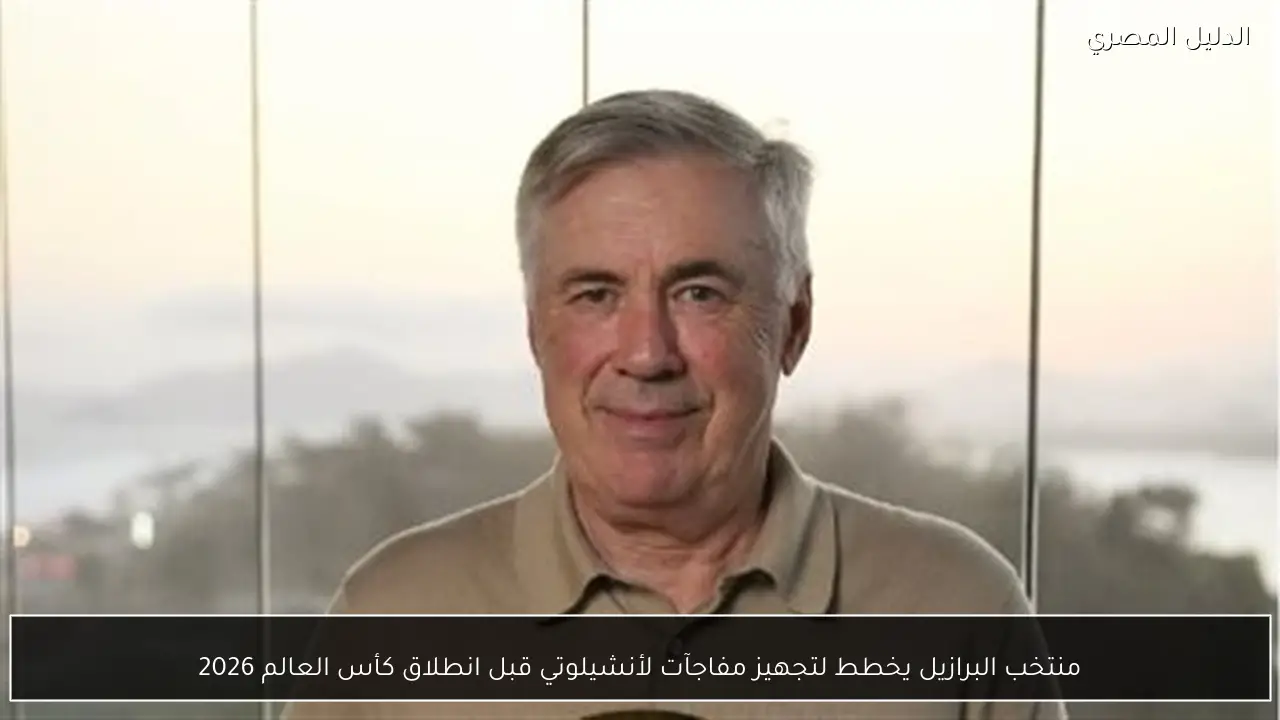 منتخب البرازيل يخطط لتجهيز مفاجآت لأنشيلوتي قبل انطلاق كأس العالم 2026