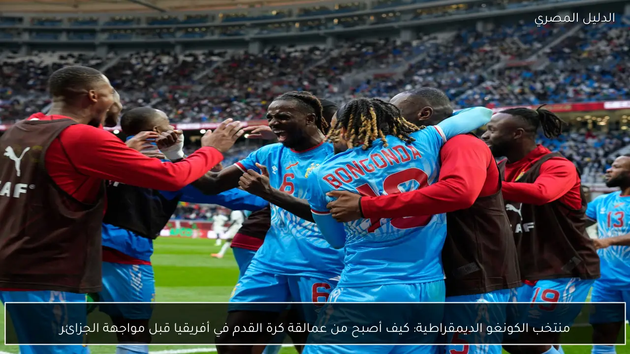 منتخب الكونغو الديمقراطية: كيف أصبح من عمالقة كرة القدم في أفريقيا قبل مواجهة الجزائر