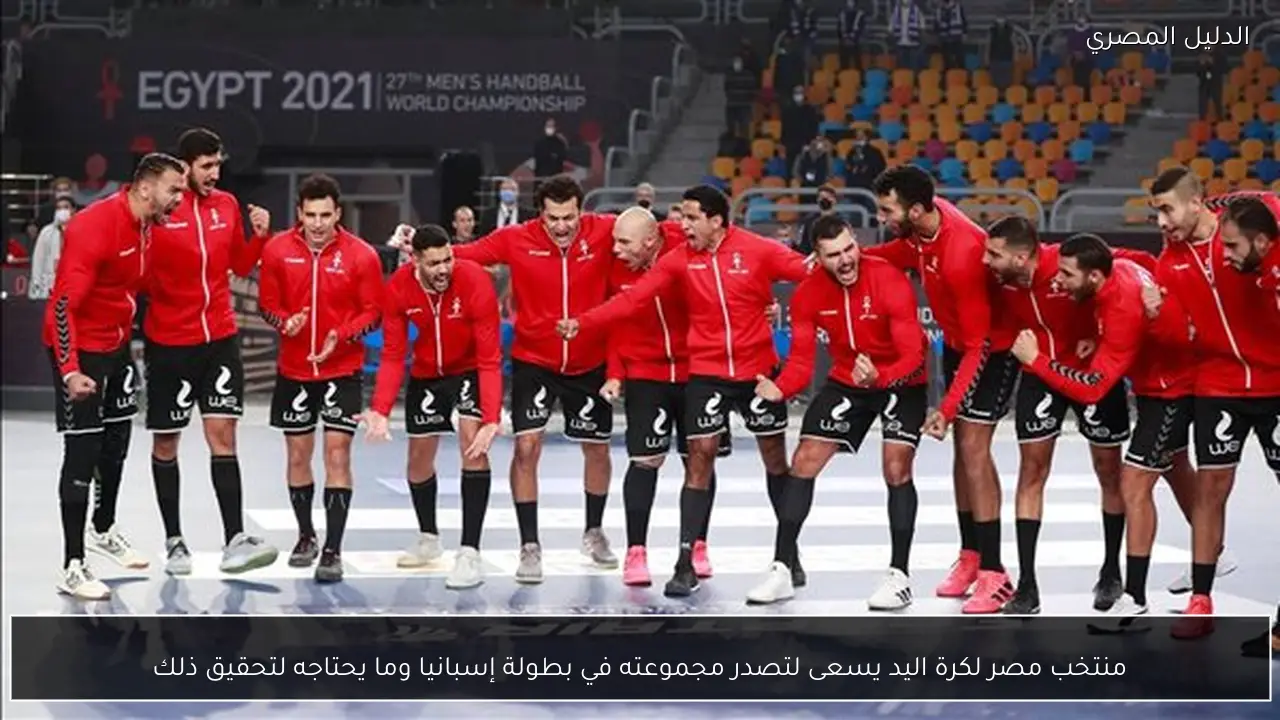 منتخب مصر لكرة اليد يسعى لتصدر مجموعته في بطولة إسبانيا وما يحتاجه لتحقيق ذلك