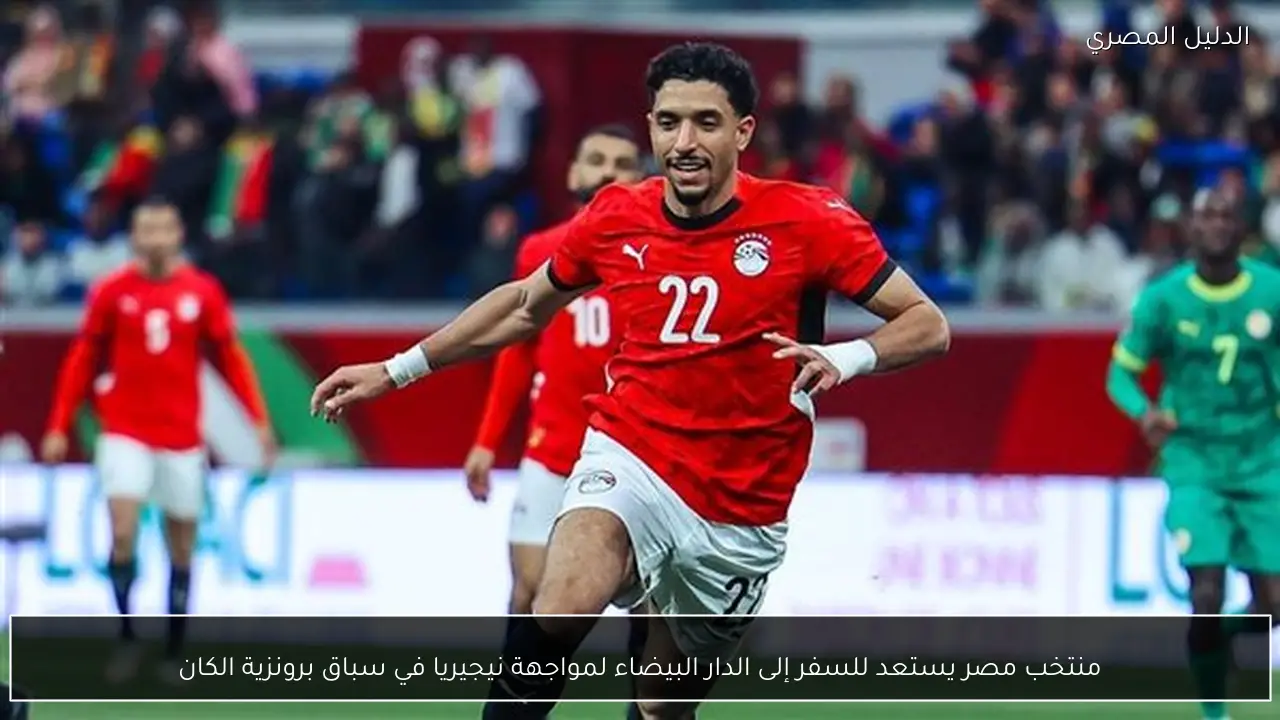 منتخب مصر يستعد للسفر إلى الدار البيضاء لمواجهة نيجيريا في سباق برونزية الكان