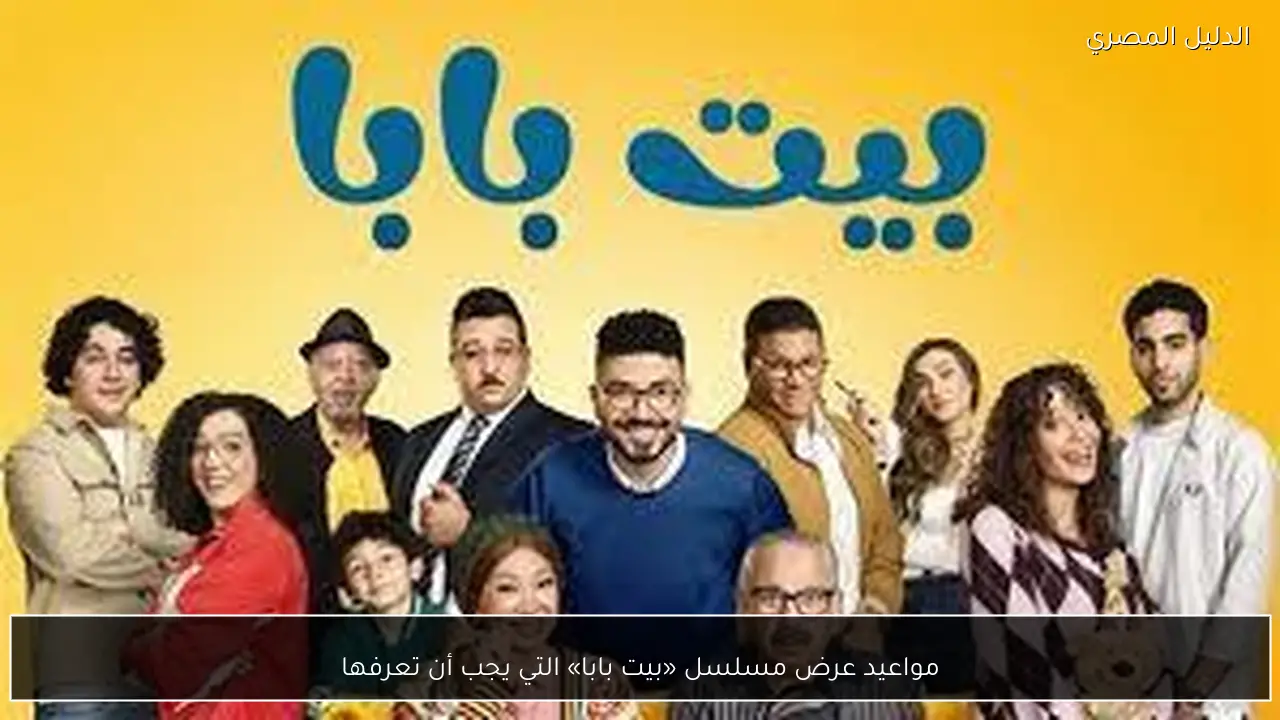 مواعيد عرض مسلسل «بيت بابا» التي يجب أن تعرفها