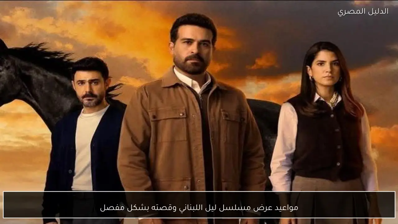 مواعيد عرض مسلسل ليل اللبناني وقصته بشكل مفصل