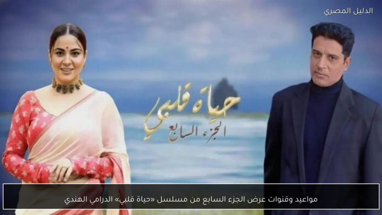 مواعيد وقنوات عرض الجزء السابع من مسلسل «حياة قلبي» الدرامي الهندي