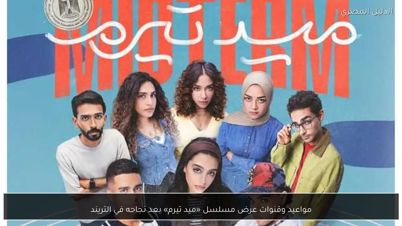 مواعيد وقنوات عرض مسلسل «ميد تيرم» بعد نجاحه في التريند