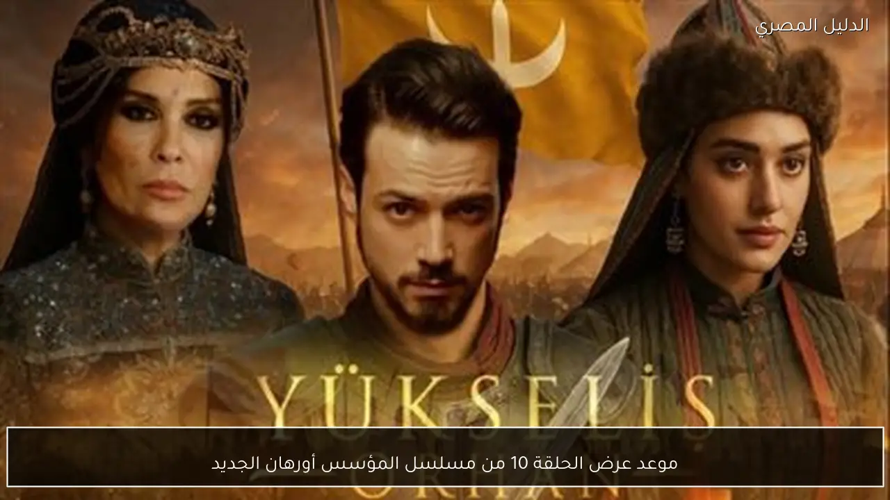 موعد عرض الحلقة 10 من مسلسل المؤسس أورهان الجديد