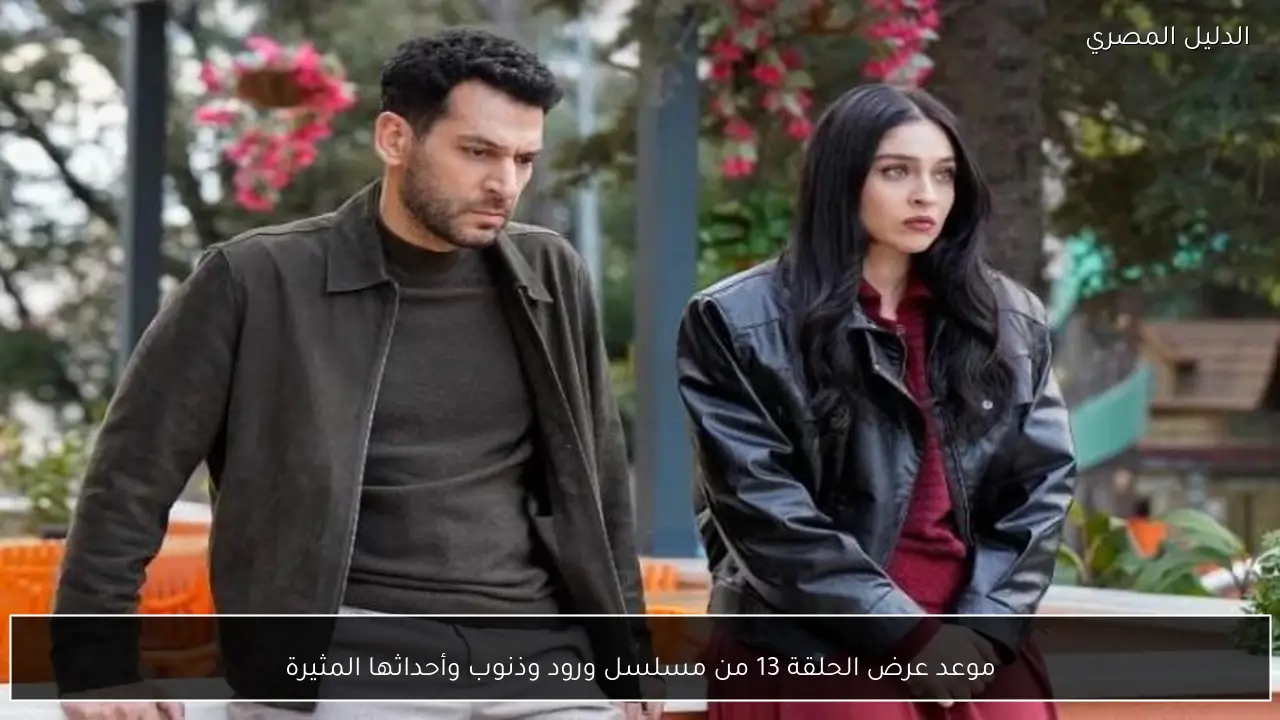 موعد عرض الحلقة 13 من مسلسل ورود وذنوب وأحداثها المثيرة