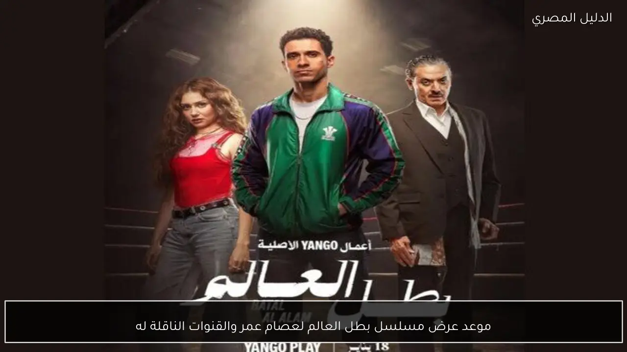 موعد عرض مسلسل بطل العالم لعصام عمر والقنوات الناقلة له