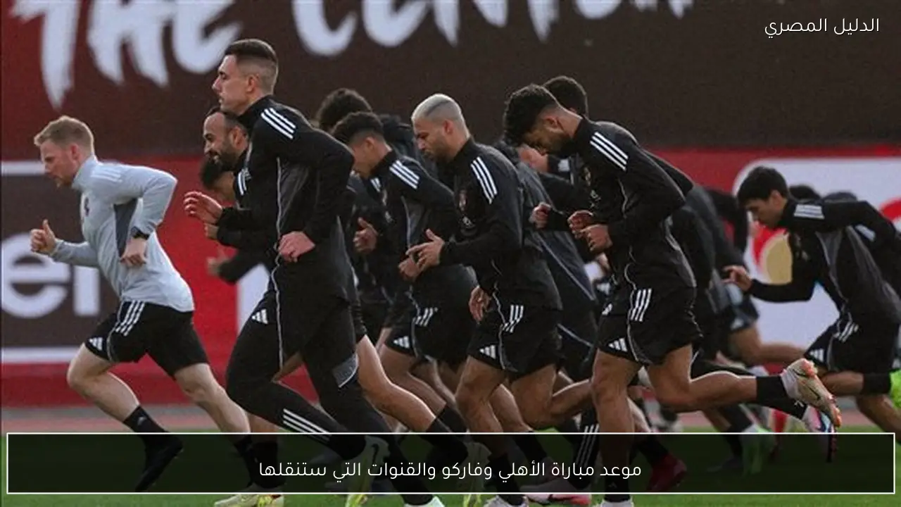 موعد مباراة الأهلي وفاركو والقنوات التي ستنقلها