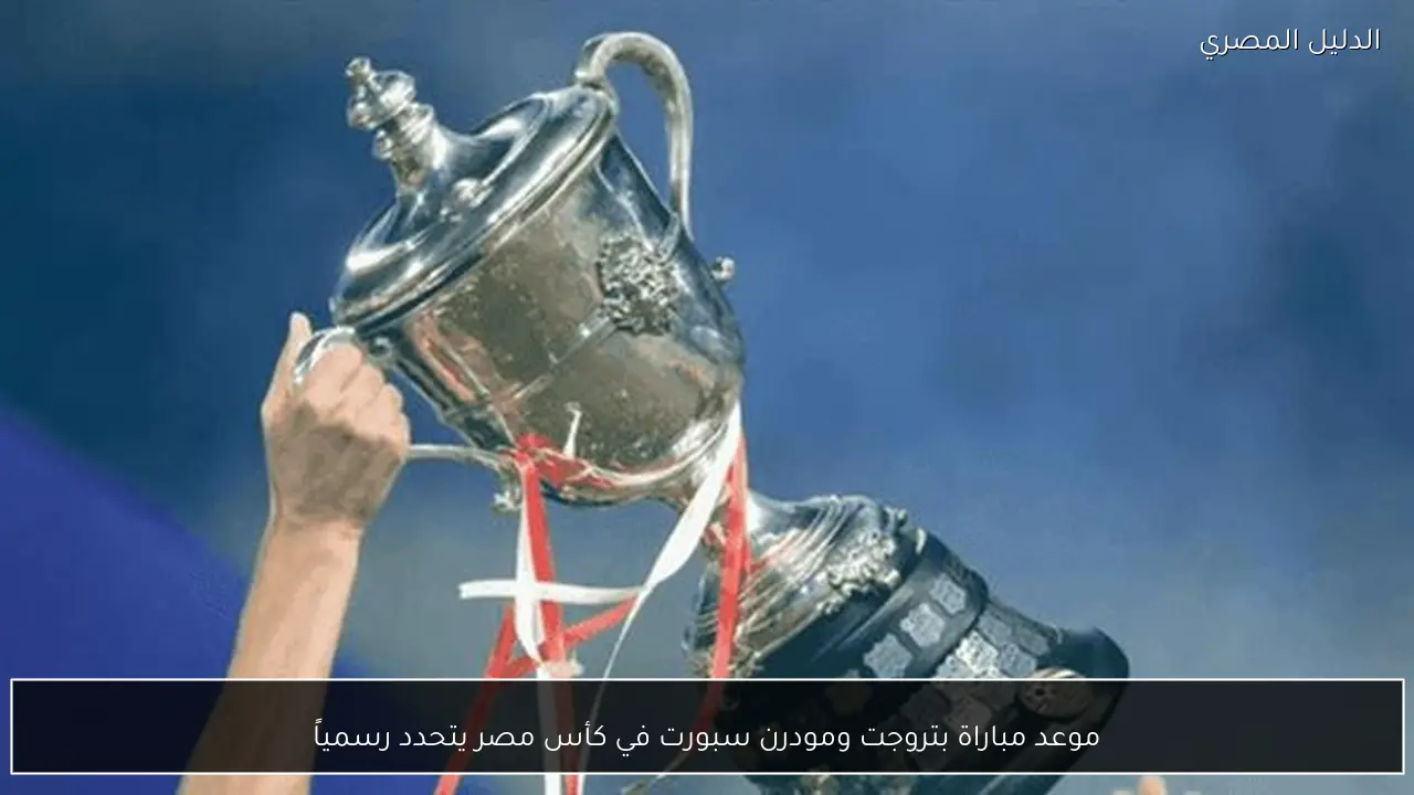 موعد مباراة بتروجت ومودرن سبورت في كأس مصر يتحدد رسمياً